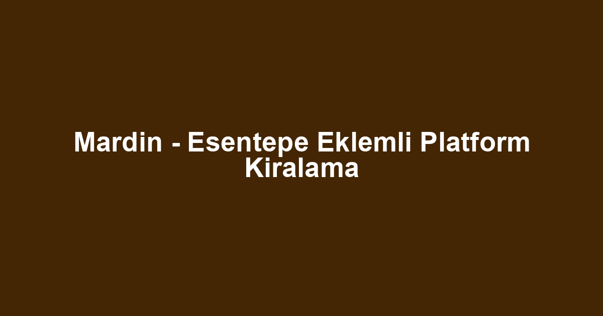 Mardin - Esentepe Eklemli Platform Kiralama