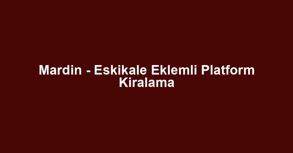 Mardin - Eskikale Eklemli Platform Kiralama