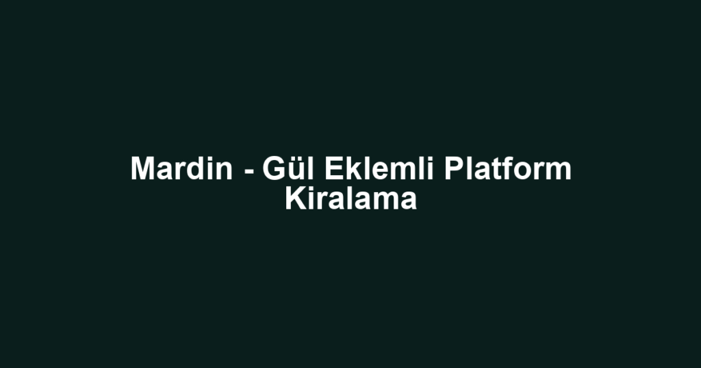 Mardin - Gül Eklemli Platform Kiralama