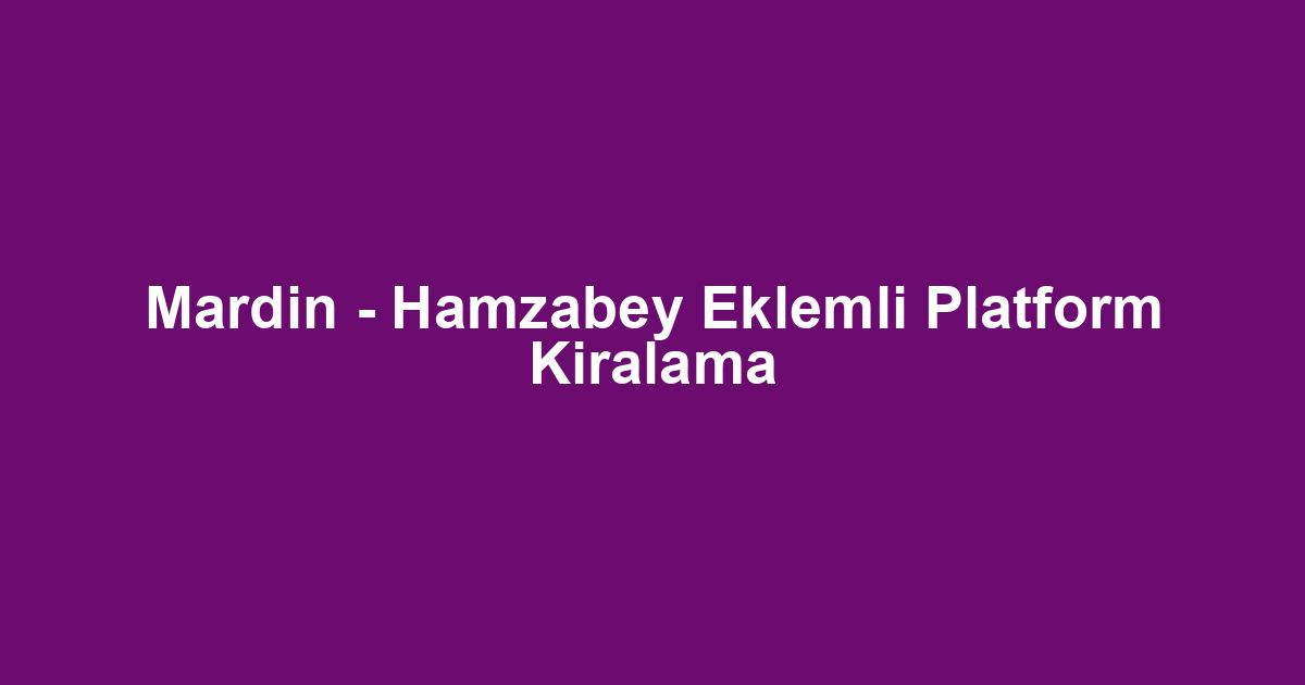 Mardin - Hamzabey Eklemli Platform Kiralama