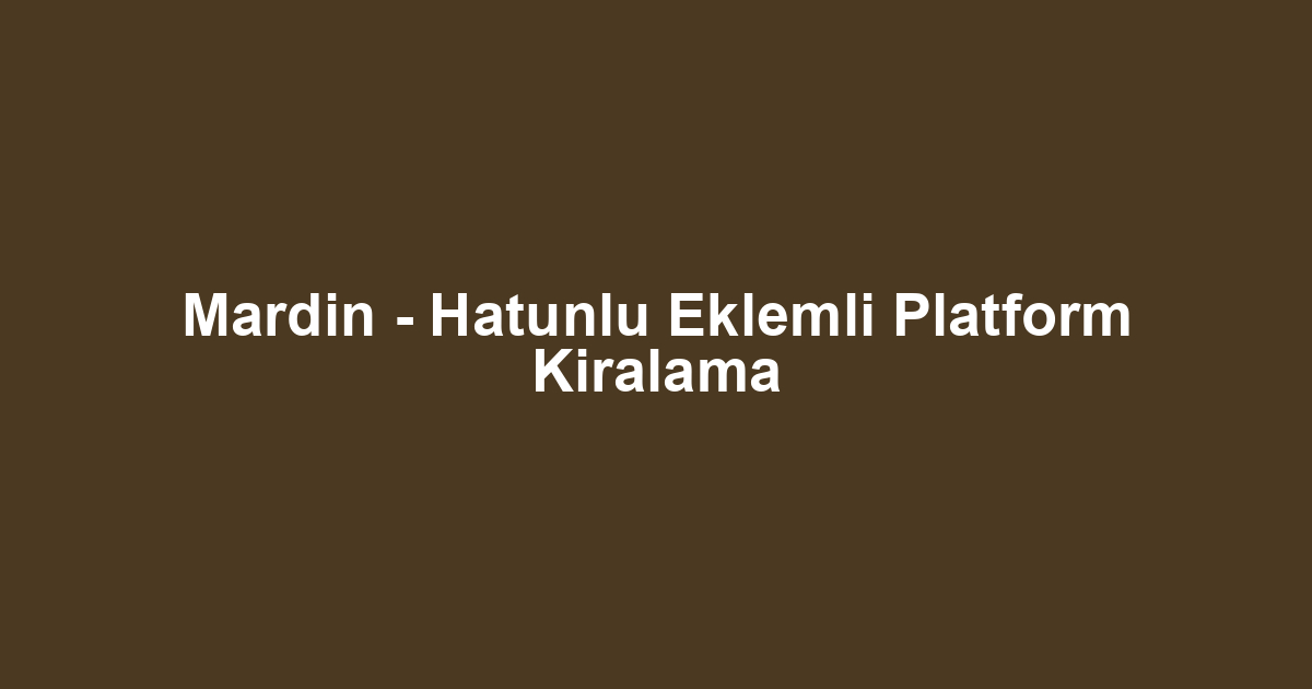 Mardin - Hatunlu Eklemli Platform Kiralama