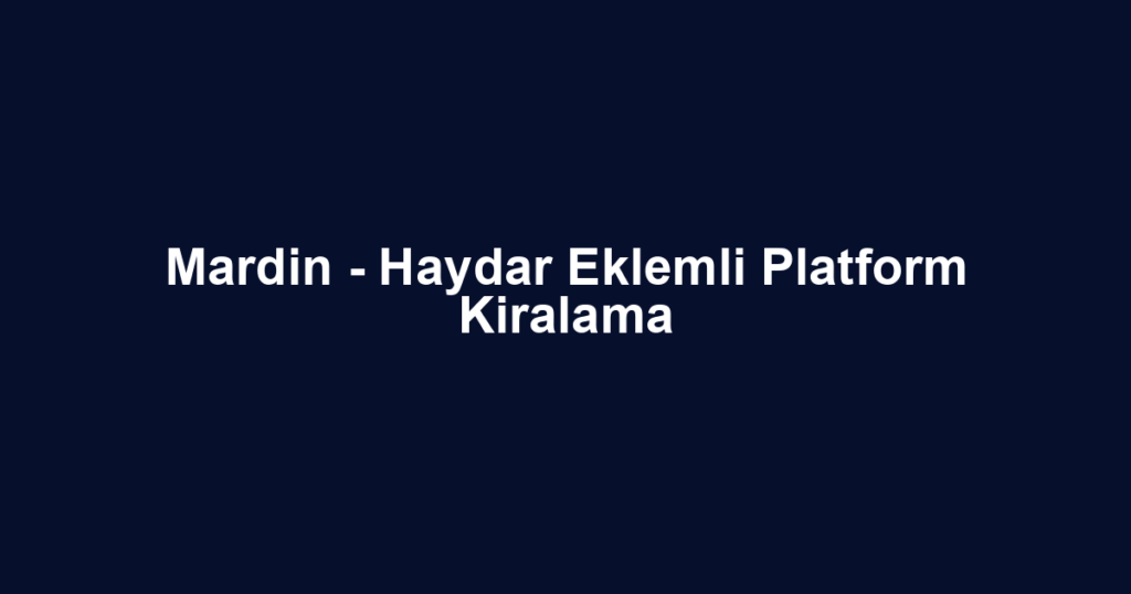 Mardin - Haydar Eklemli Platform Kiralama