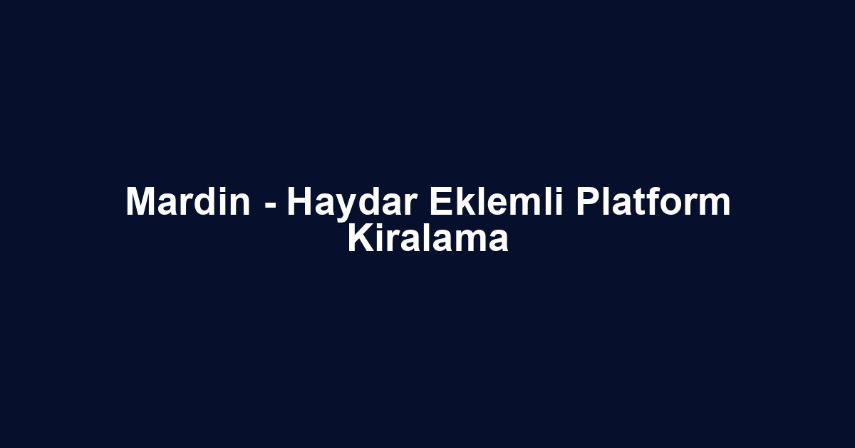 Mardin - Haydar Eklemli Platform Kiralama