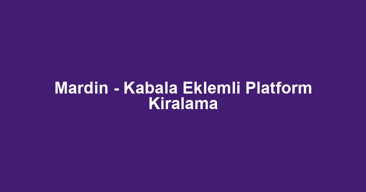 Mardin - Kabala Eklemli Platform Kiralama