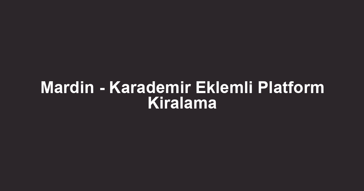 Mardin - Karademir Eklemli Platform Kiralama