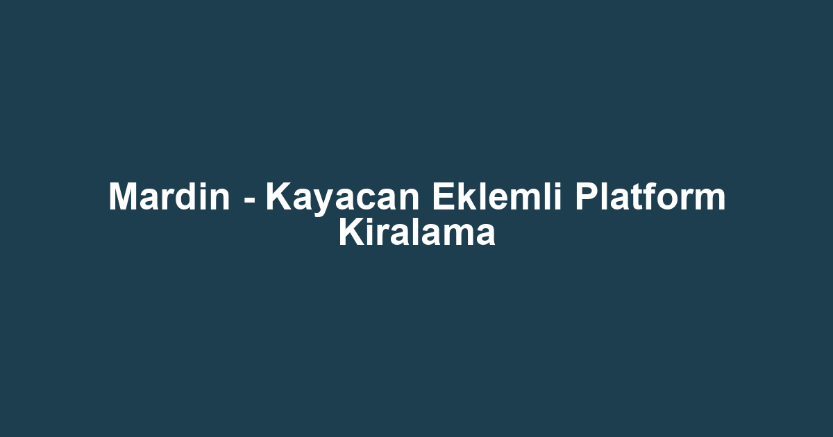 Mardin - Kayacan Eklemli Platform Kiralama