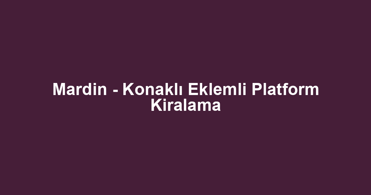 Mardin - Konaklı Eklemli Platform Kiralama