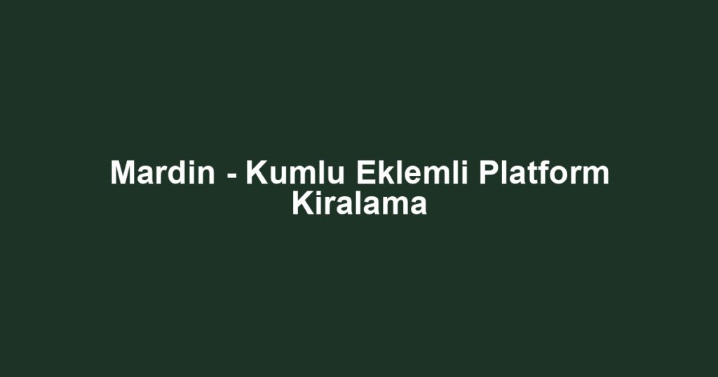 Mardin - Kumlu Eklemli Platform Kiralama
