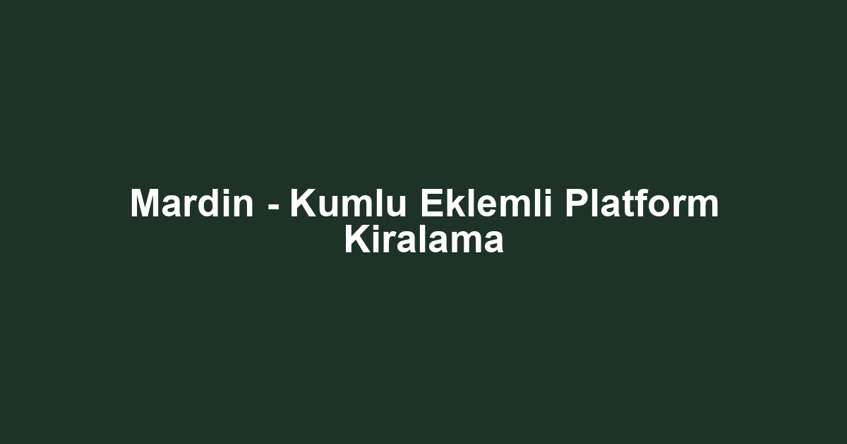 Mardin - Kumlu Eklemli Platform Kiralama