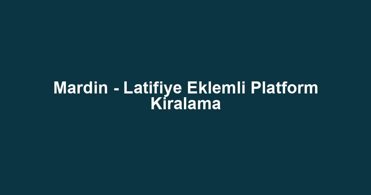 Mardin - Latifiye Eklemli Platform Kiralama