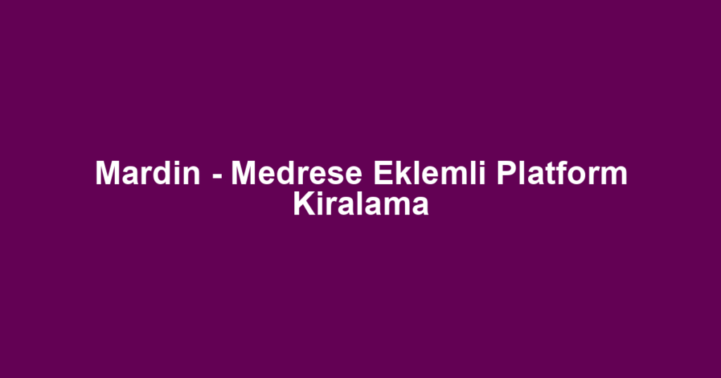 Mardin - Medrese Eklemli Platform Kiralama