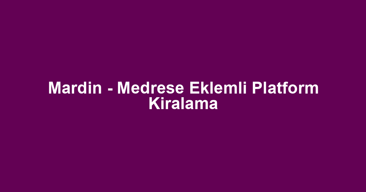 Mardin - Medrese Eklemli Platform Kiralama