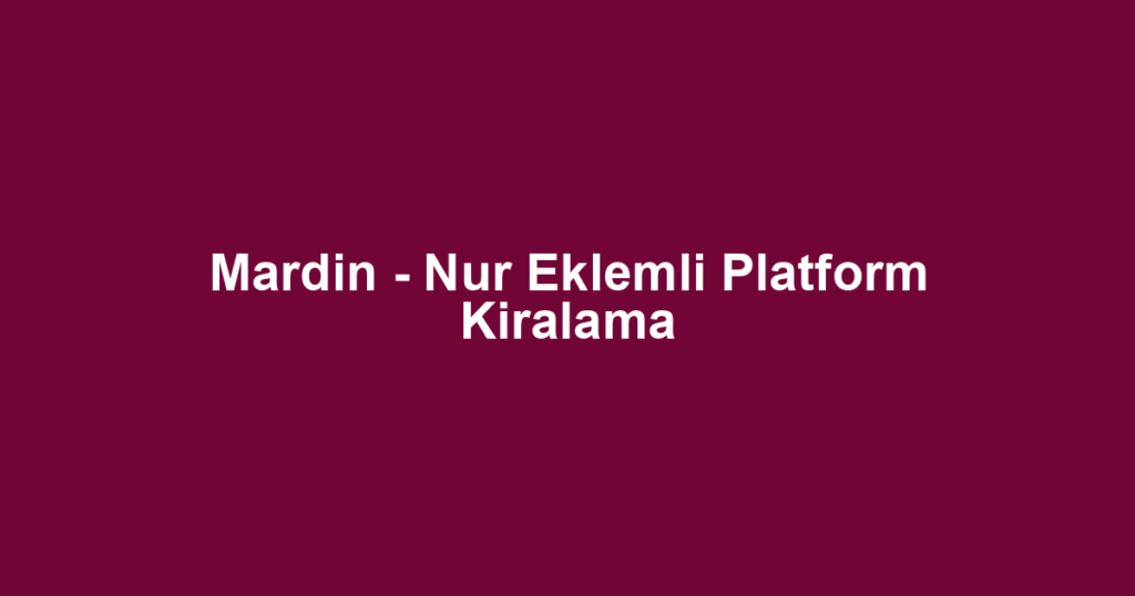 Mardin - Nur Eklemli Platform Kiralama