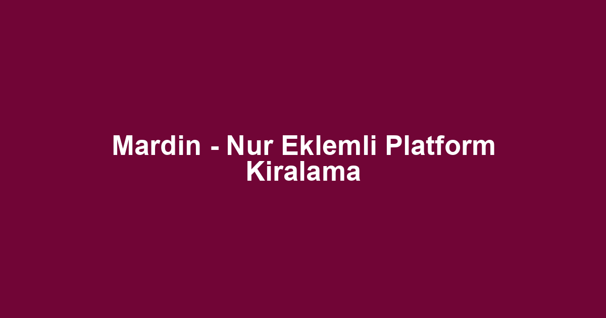 Mardin - Nur Eklemli Platform Kiralama