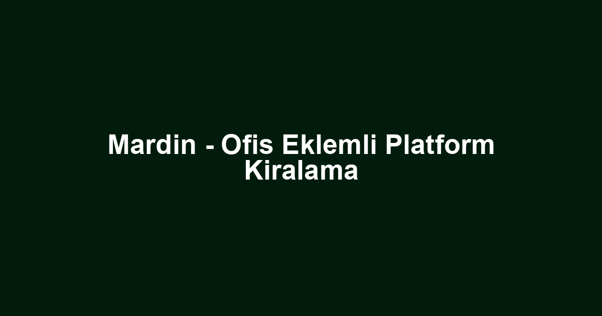 Mardin - Ofis Eklemli Platform Kiralama
