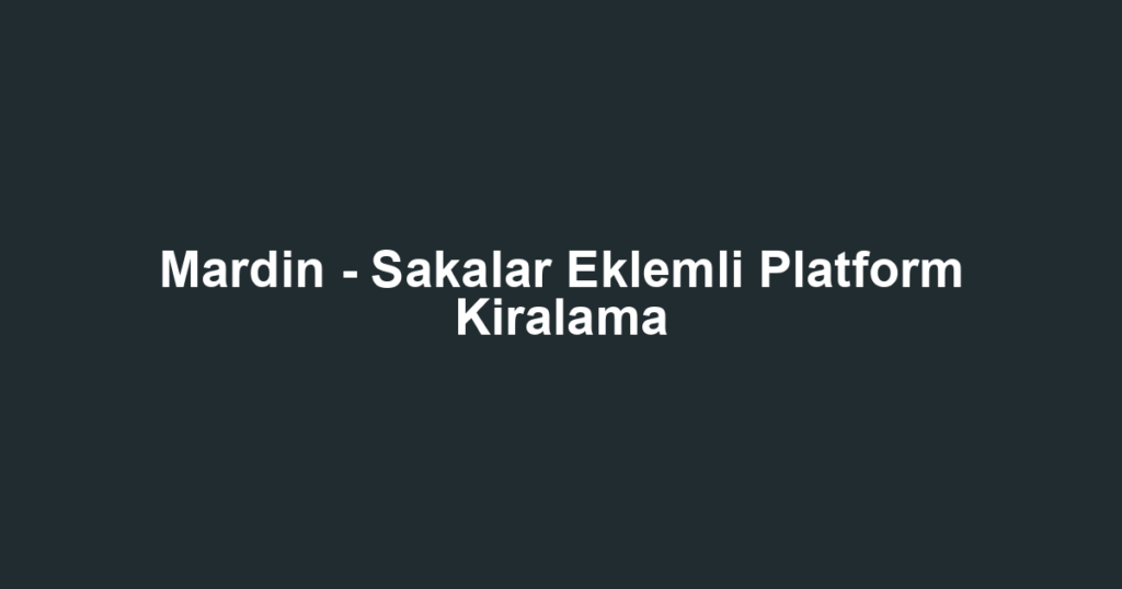Mardin - Sakalar Eklemli Platform Kiralama