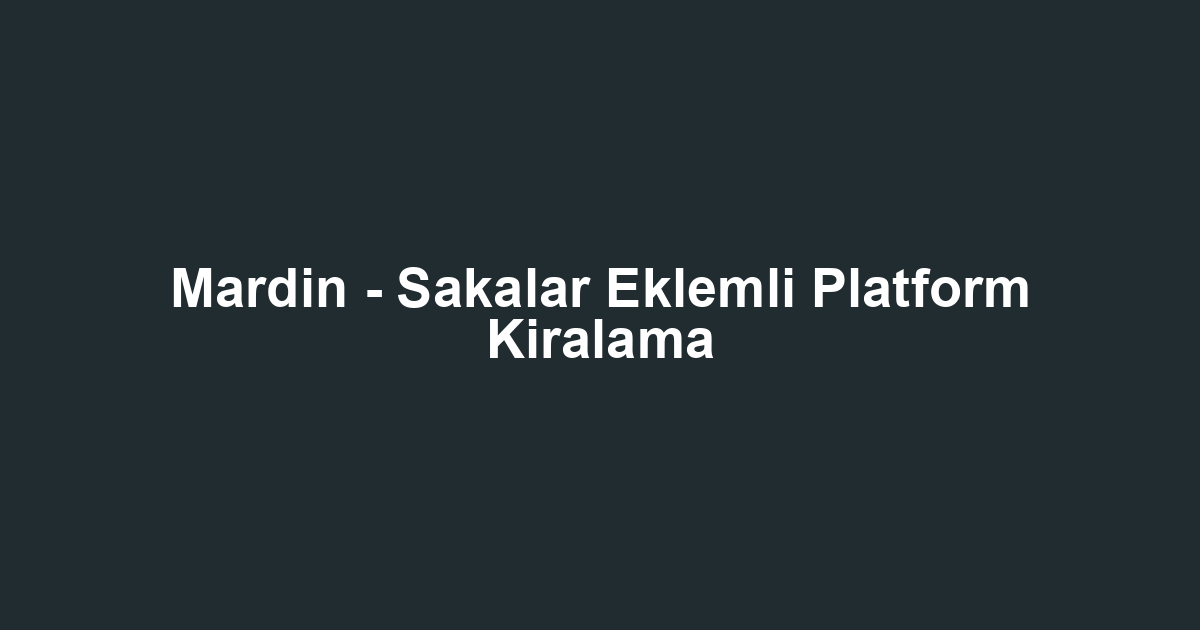Mardin - Sakalar Eklemli Platform Kiralama