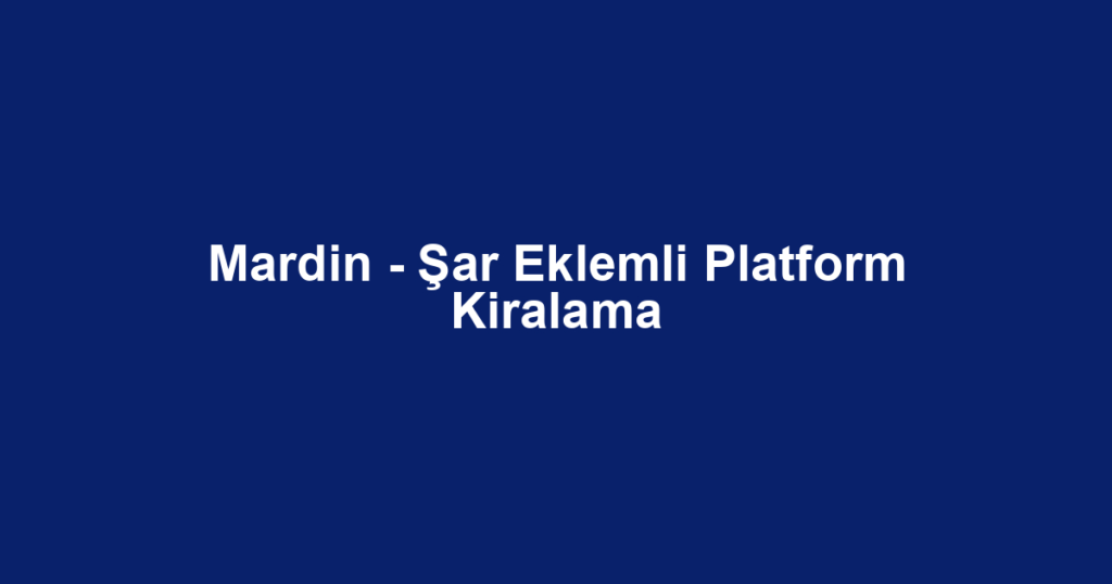 Mardin - Şar Eklemli Platform Kiralama