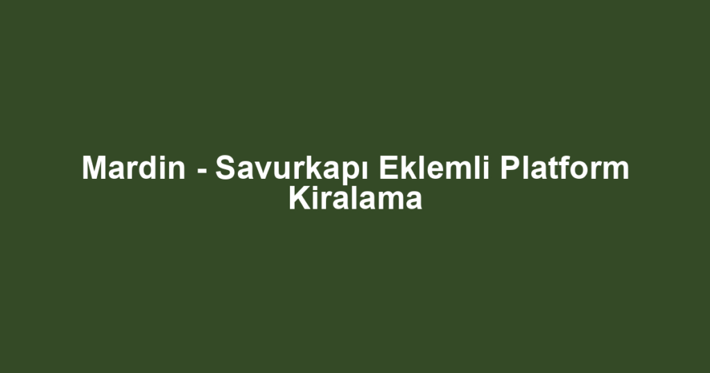 Mardin - Savurkapı Eklemli Platform Kiralama