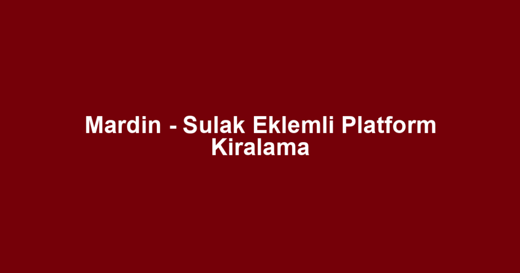 Mardin - Sulak Eklemli Platform Kiralama