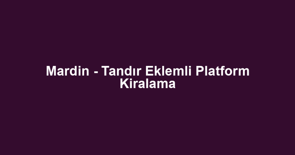 Mardin - Tandır Eklemli Platform Kiralama