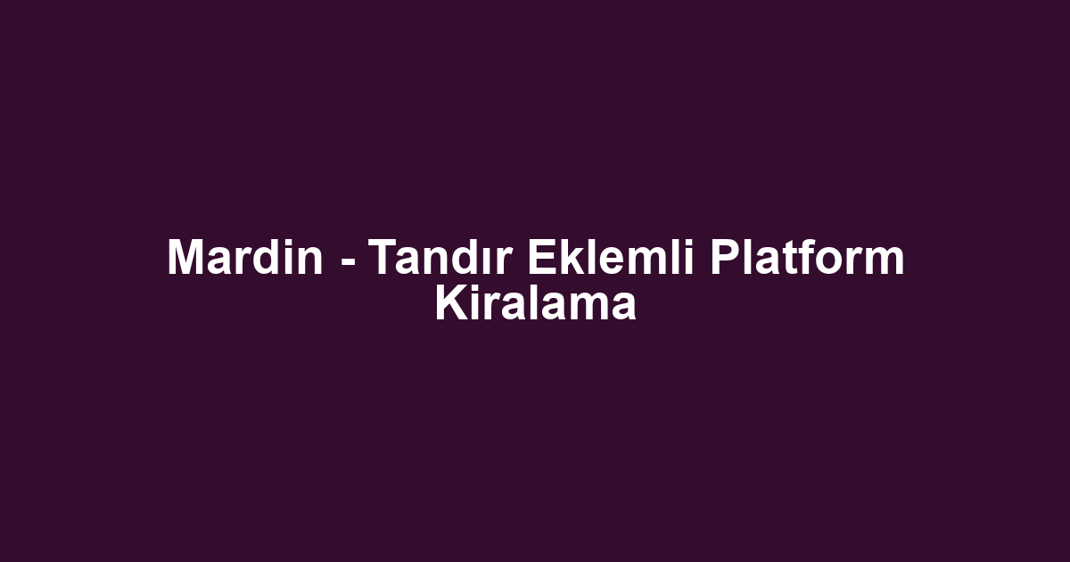 Mardin - Tandır Eklemli Platform Kiralama