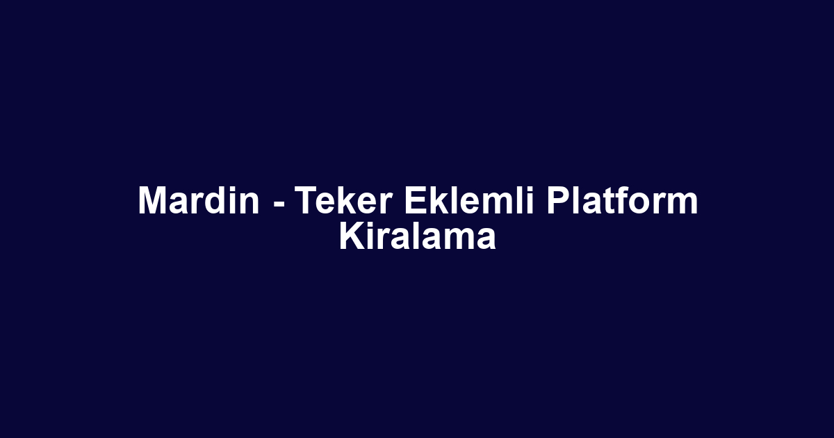 Mardin - Teker Eklemli Platform Kiralama