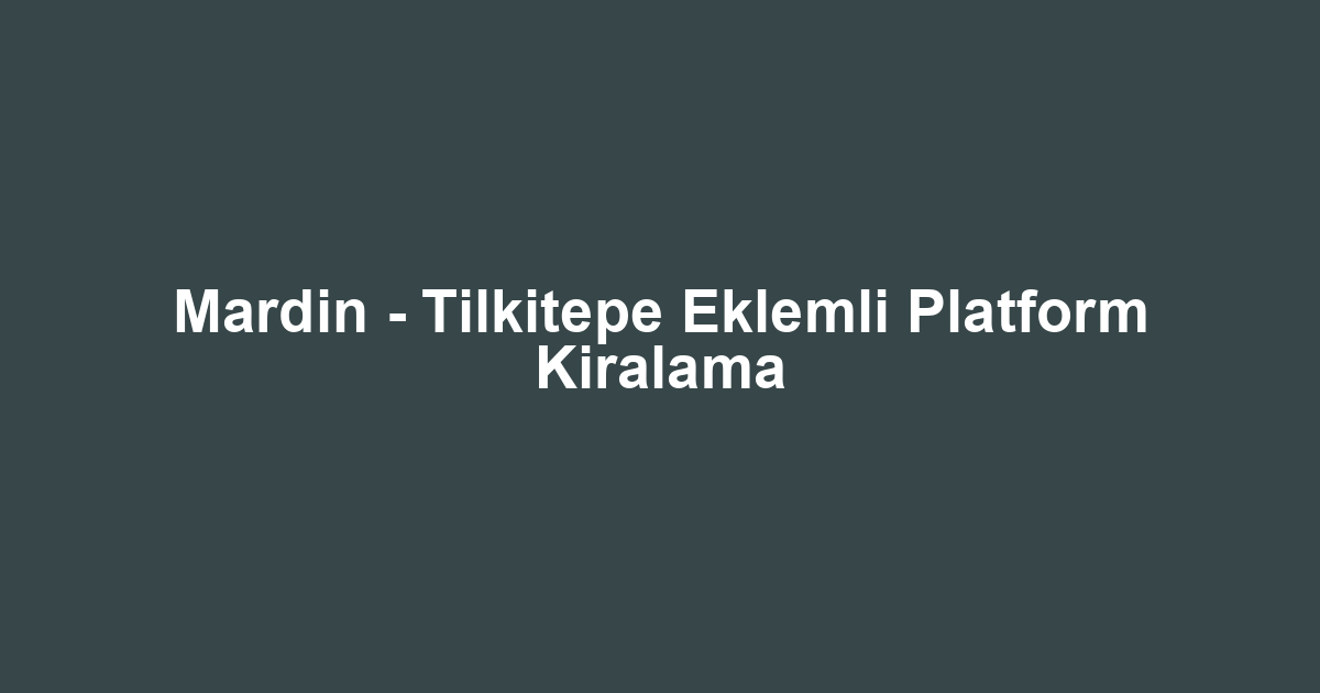 Mardin - Tilkitepe Eklemli Platform Kiralama