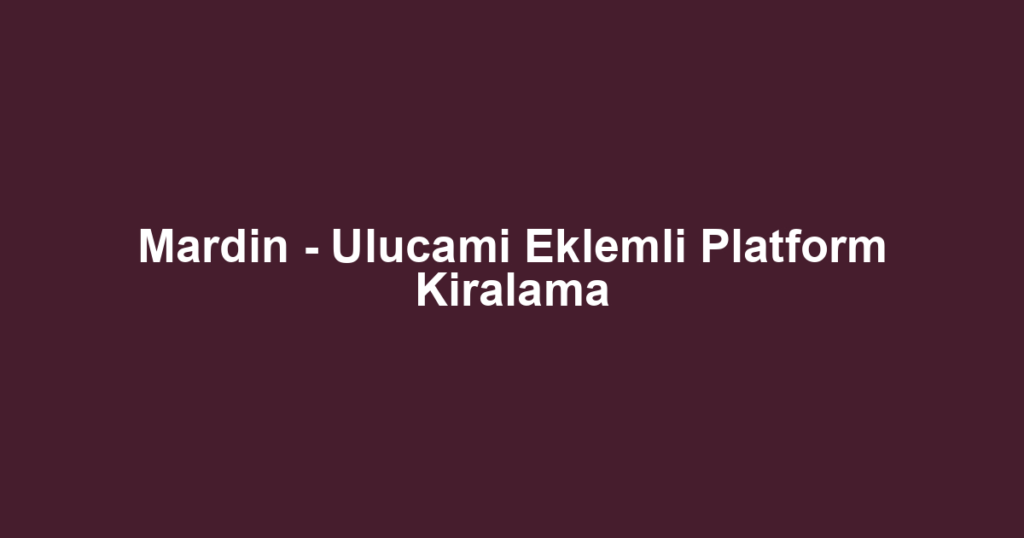 Mardin - Ulucami Eklemli Platform Kiralama