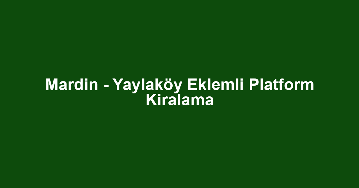 Mardin - Yaylaköy Eklemli Platform Kiralama
