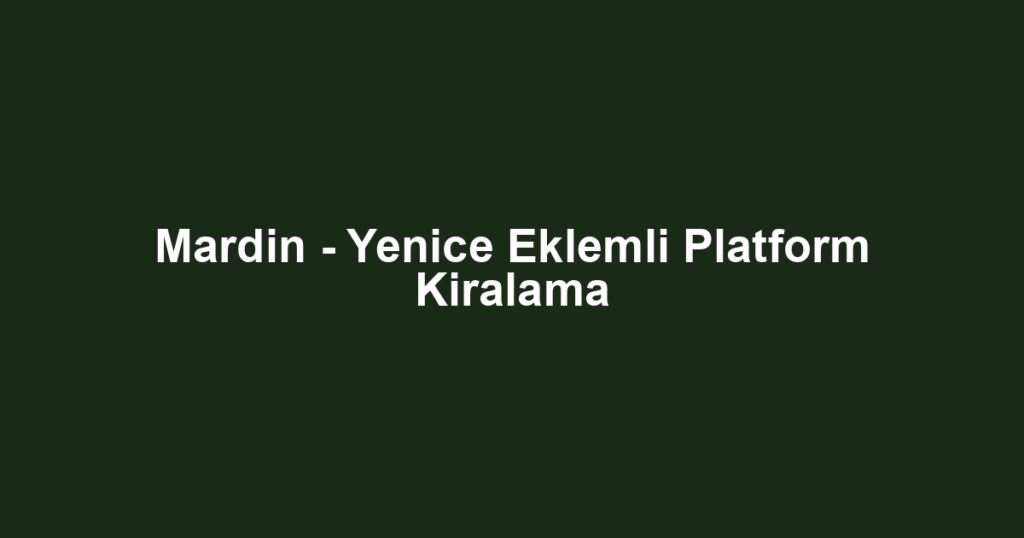 Mardin - Yenice Eklemli Platform Kiralama