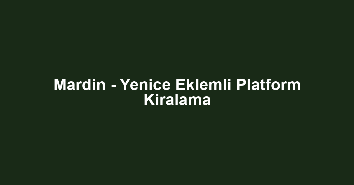 Mardin - Yenice Eklemli Platform Kiralama