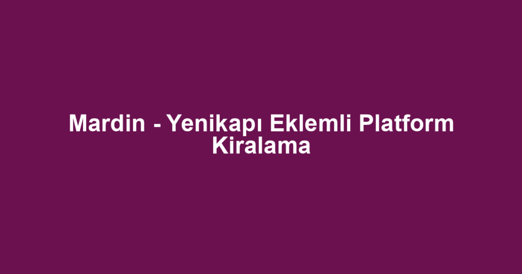 Mardin - Yenikapı Eklemli Platform Kiralama