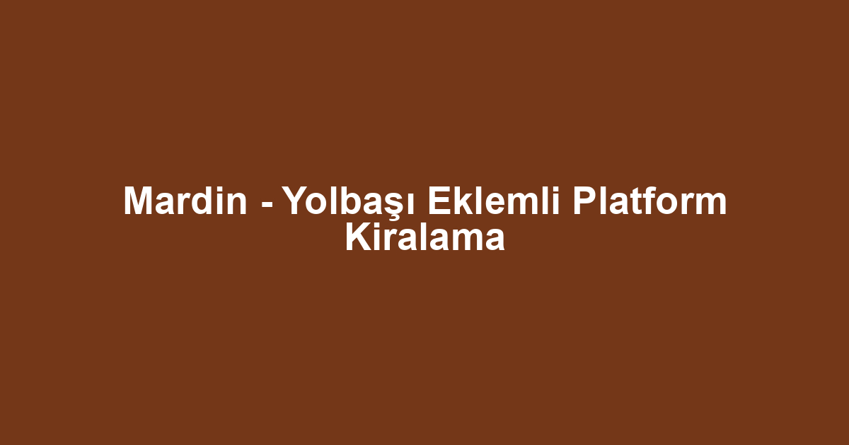 Mardin - Yolbaşı Eklemli Platform Kiralama