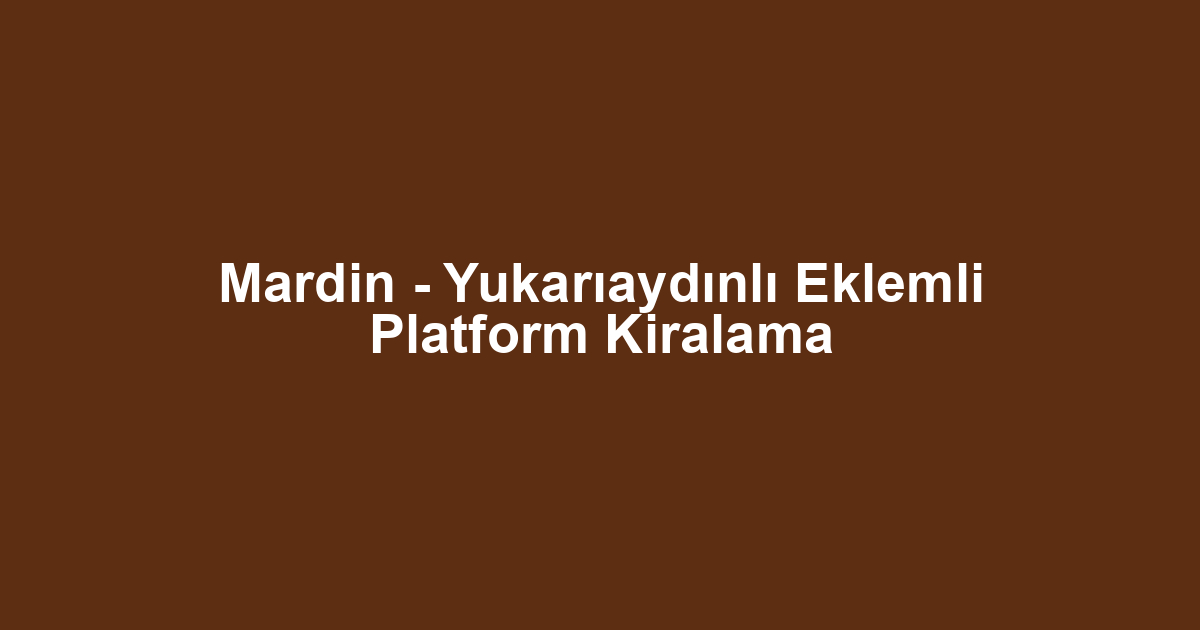 Mardin - Yukarıaydınlı Eklemli Platform Kiralama
