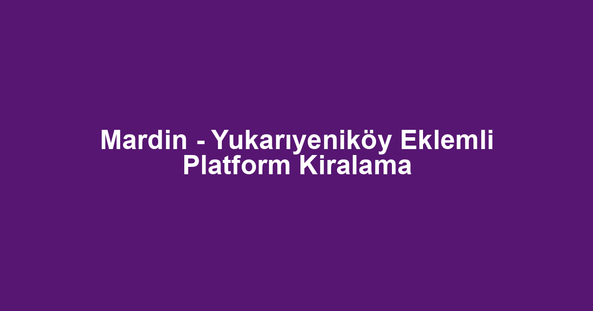 Mardin - Yukarıyeniköy Eklemli Platform Kiralama