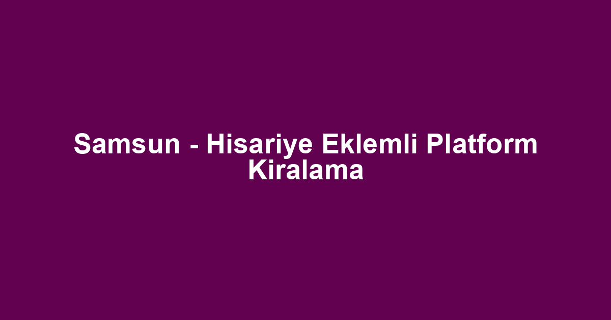 Samsun - Hisariye Eklemli Platform Kiralama