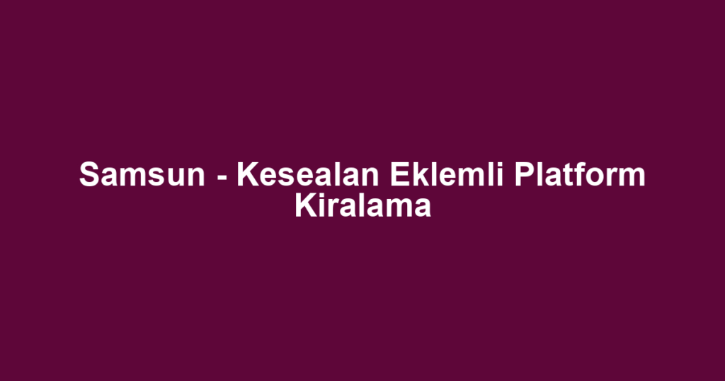 Samsun - Kesealan Eklemli Platform Kiralama