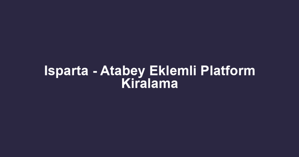 Isparta - Atabey Eklemli Platform Kiralama