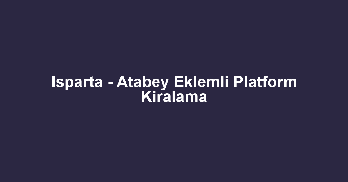 Isparta - Atabey Eklemli Platform Kiralama