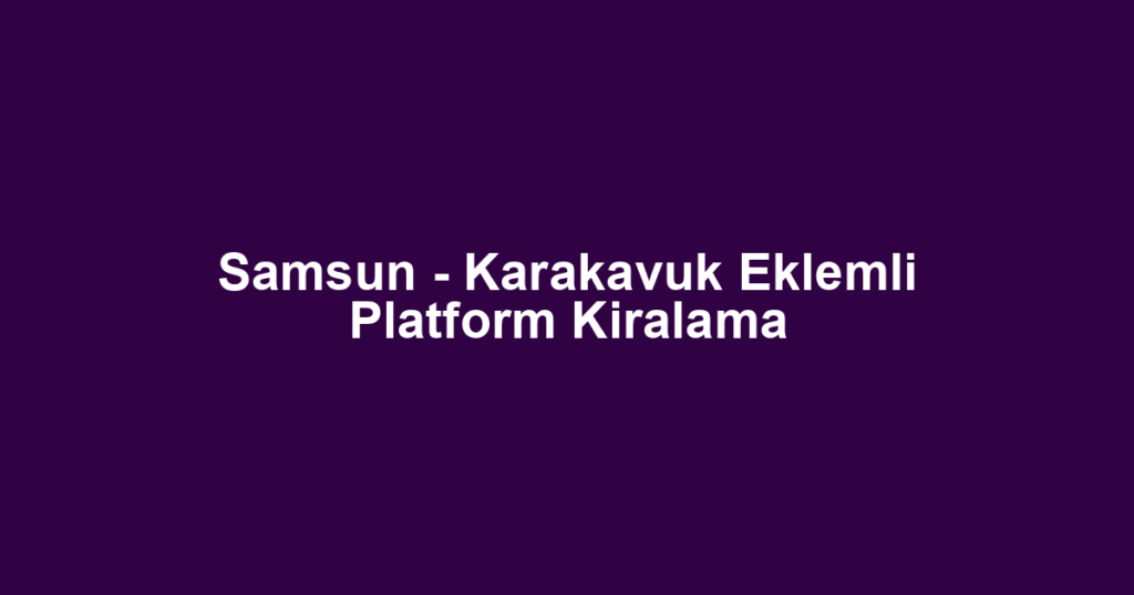 Samsun - Karakavuk Eklemli Platform Kiralama