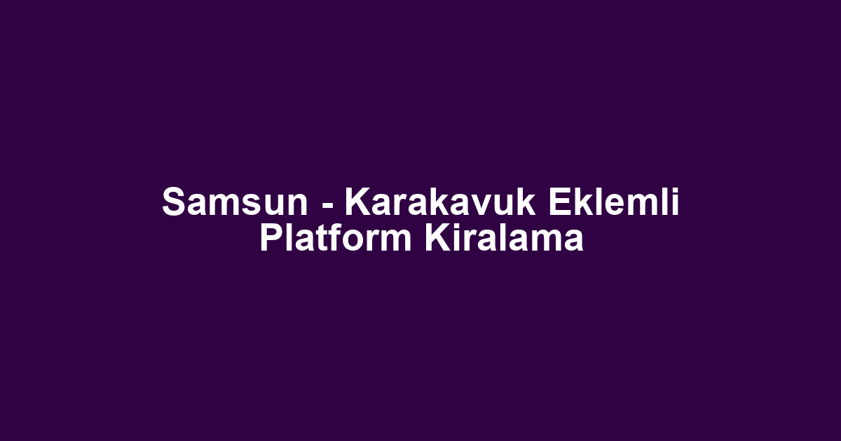 Samsun - Karakavuk Eklemli Platform Kiralama