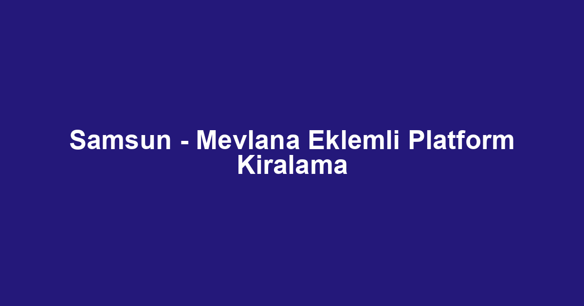 Samsun - Mevlana Eklemli Platform Kiralama