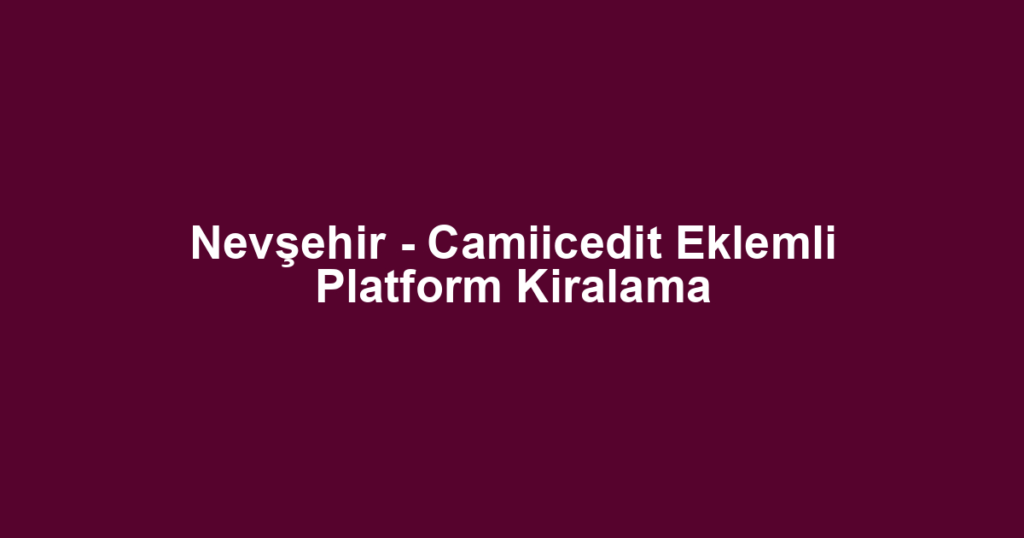 Nevşehir - Camiicedit Eklemli Platform Kiralama