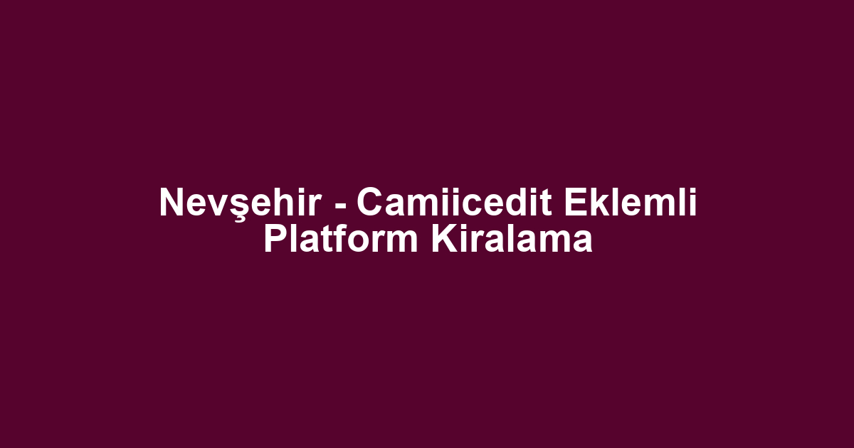 Nevşehir - Camiicedit Eklemli Platform Kiralama