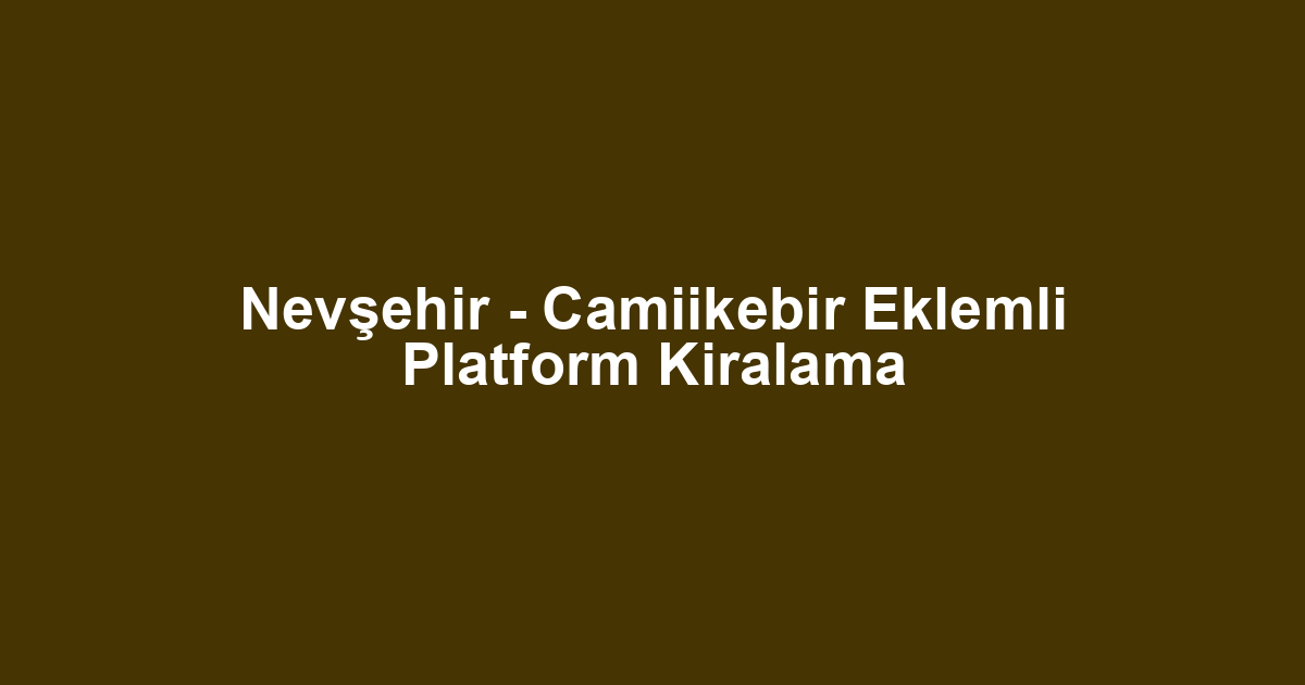 Nevşehir - Camiikebir Eklemli Platform Kiralama