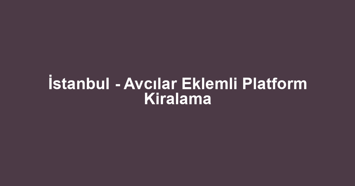 İstanbul - Avcılar Eklemli Platform Kiralama