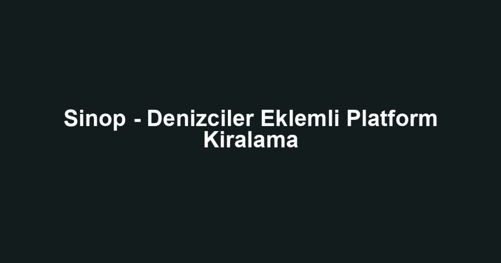 Sinop - Denizciler Eklemli Platform Kiralama
