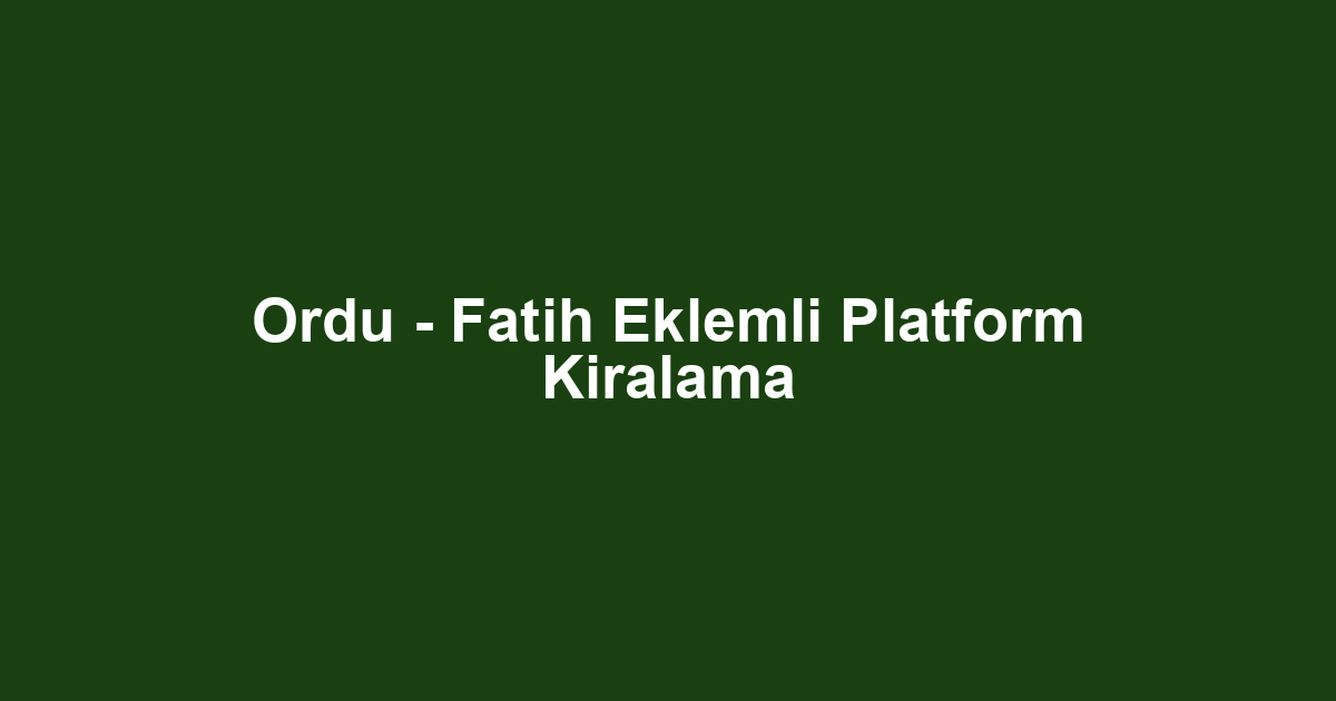Ordu - Fatih Eklemli Platform Kiralama