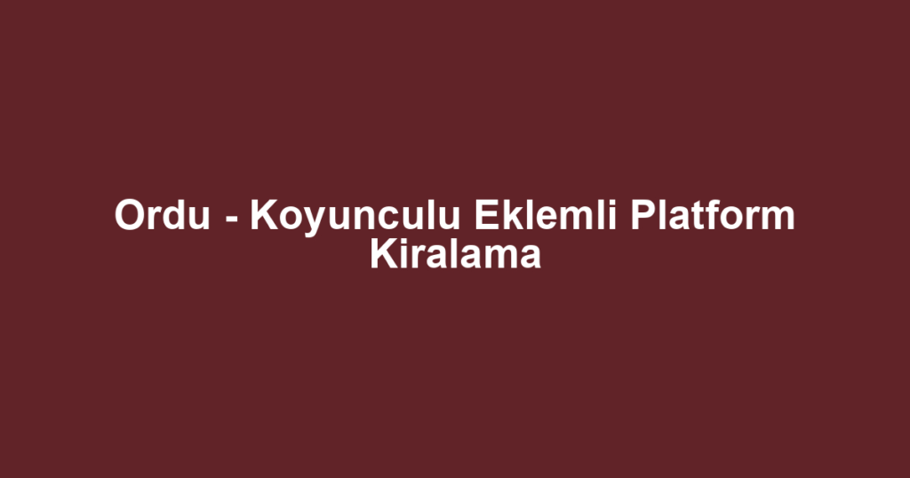 Ordu - Koyunculu Eklemli Platform Kiralama